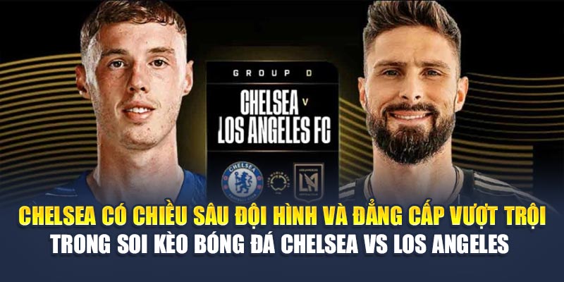 Soi Kèo Bóng Đá Chelsea Vs Los Angeles Từ damacdubai.in.net 2 Chelsea có chiều sâu đội hình và đẳng cấp vượt trội trong soi kèo bóng đá Chelsea vs Los Angeles