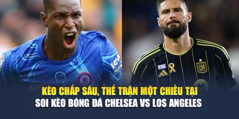 Soi Kèo Bóng Đá Chelsea Vs Los Angeles Từ damacdubai.in.net 3 Kèo chấp sâu, thế trận một chiều tại soi kèo bóng đá Chelsea vs Los Angeles