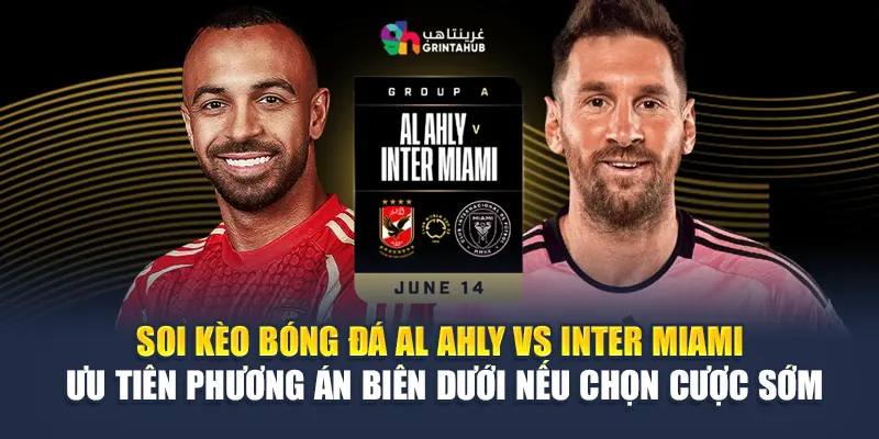 Soi Kèo Bóng Đá Al Ahly Vs Inter Miami - Từ damacdubai.in.net 3 Soi kèo bóng đá Al Ahly vs Inter Miami – ưu tiên phương án biên dưới nếu chọn cược sớm