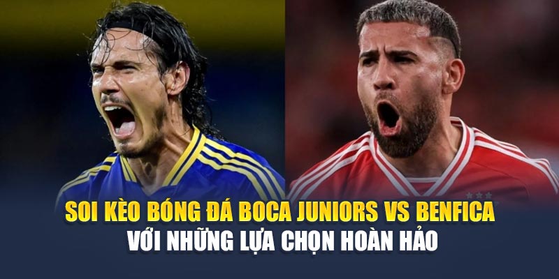 Soi Kèo Bóng Đá Boca Juniors Vs Benfica Tại damacdubai.in.net 3 Soi kèo bóng đá Boca Juniors vs Benfica với những lựa chọn hoàn hảo